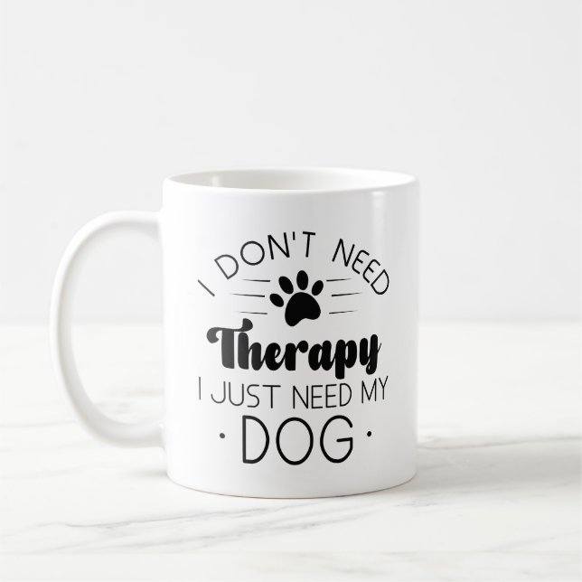 I Don’t Need Therapy I Just Need My Dog Coffee Mug (Left)