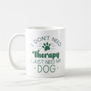 I Don’t Need Therapy I Just Need My Dog Coffee Mug