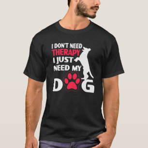I Don´T Need Therapy I Just Need My Dog T-Shirt