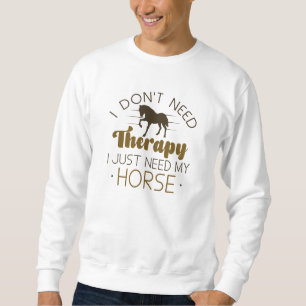 I Don’t Need Therapy I Just Need My Horse Sweatshirt