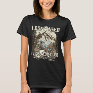 I Don t Need Therapy I Just Need To Go Camping Qu T-Shirt