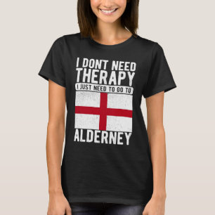 I don´t need Therapy I just need to go to Alderney T-Shirt