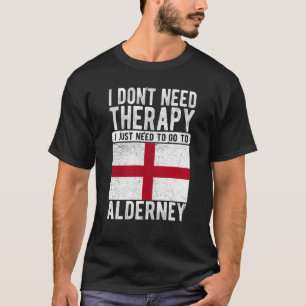 I don´t need Therapy I just need to go to Alderney T-Shirt