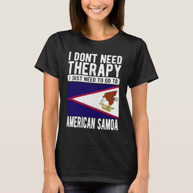 I don´t need Therapy I just need to go to American T-Shirt (Front)
