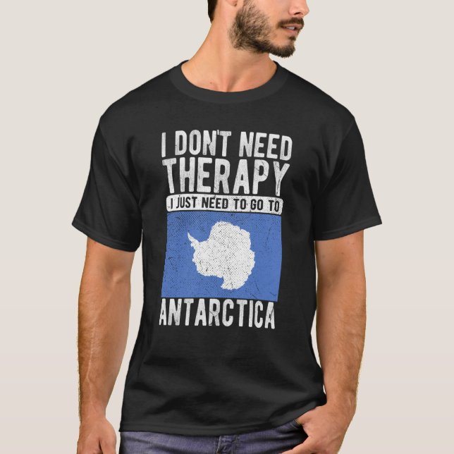 I don´t need Therapy I just need to go to Antarcti T-Shirt (Front)