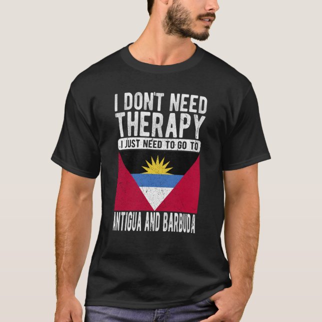 I don´t need Therapy I just need to go to Antigua  T-Shirt (Front)