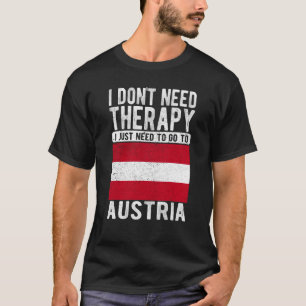 I don´t need Therapy I just need to go to Austria T-Shirt