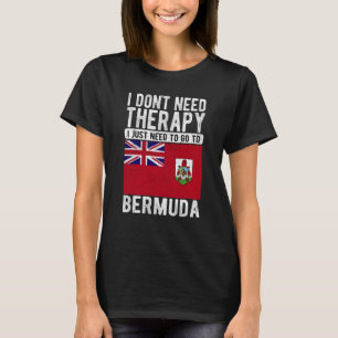 I don´t need Therapy I just need to go to Bermuda T-Shirt