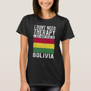 I don´t need Therapy I just need to go to Bolivia T-Shirt
