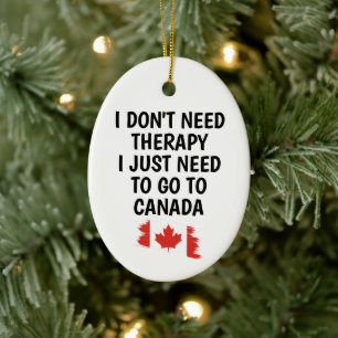 I Don’t Need Therapy, I Just Need to Go to Canada Ceramic Tree Decoration