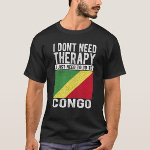I don´t need Therapy I just need to go to Congo T-Shirt