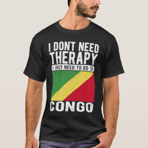 I don´t need Therapy I just need to go to Congo T-Shirt