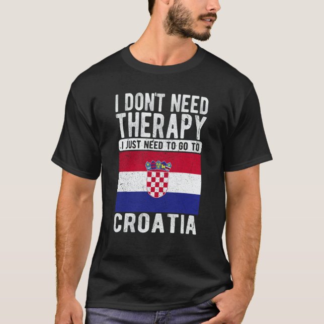 I don´t need Therapy I just need to go to Croatia T-Shirt (Front)