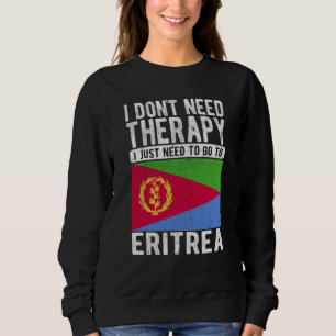 I don´t need Therapy I just need to go to Eritrea Sweatshirt