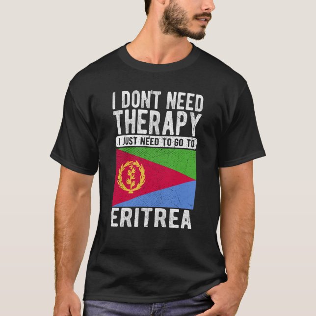 I don´t need Therapy I just need to go to Eritrea T-Shirt (Front)