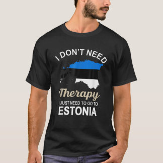 I Don’T Need Therapy I Just Need To Go To Estonia T-Shirt
