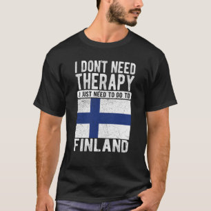 I don´t need Therapy I just need to go to Finland T-Shirt
