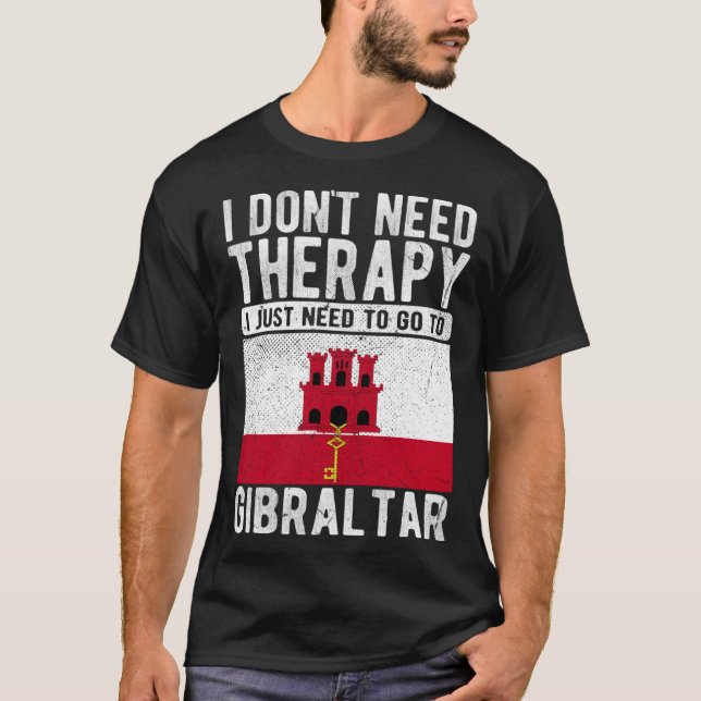 I don´t need Therapy I just need to go to Gibralta T-Shirt (Front)