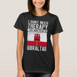 I don´t need Therapy I just need to go to Gibralta T-Shirt