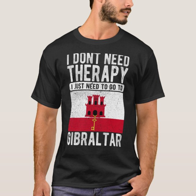 I don´t need Therapy I just need to go to Gibralta T-Shirt (Front)