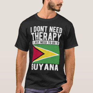 I don´t need Therapy I just need to go to Guyana T-Shirt