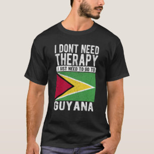 I don´t need Therapy I just need to go to Guyana T-Shirt