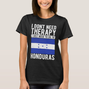 I don´t need Therapy I just need to go to Honduras T-Shirt
