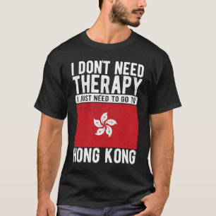I don´t need Therapy I just need to go to Hongkong T-Shirt