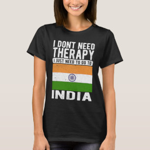 I don´t need Therapy I just need to go to India T-Shirt