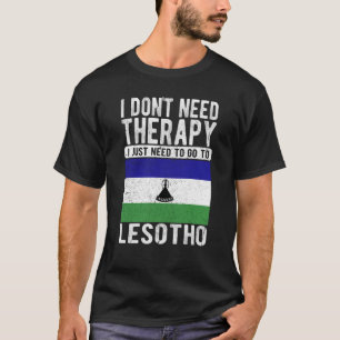 I don´t need Therapy I just need to go to Lesotho T-Shirt