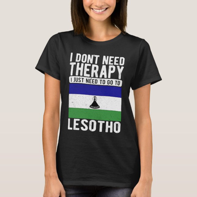 I don´t need Therapy I just need to go to Lesotho T-Shirt (Front)