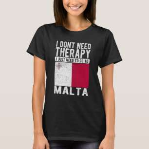 I don´t need Therapy I just need to go to Malta T-Shirt