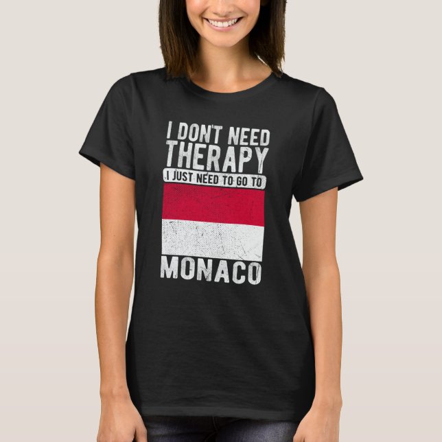 I don´t need Therapy I just need to go to Monaco T-Shirt (Front)