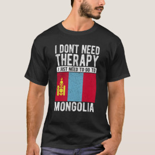 I don´t need Therapy I just need to go to Mongolia T-Shirt