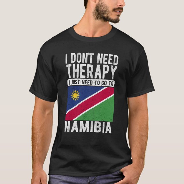 I don´t need Therapy I just need to go to Namibia T-Shirt (Front)