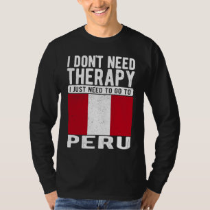 I don´t need Therapy I just need to go to Peru T-Shirt