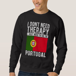 I don´t need Therapy I just need to go to Portugal Sweatshirt