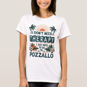 I Don’t Need Therapy I Just Need To Go To Pozzallo T-Shirt