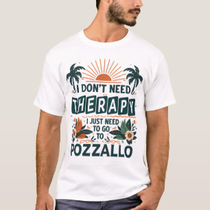 I Don’t Need Therapy I Just Need To Go To Pozzallo T-Shirt