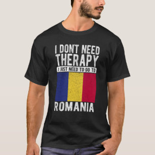 I don´t need Therapy I just need to go to Romania T-Shirt
