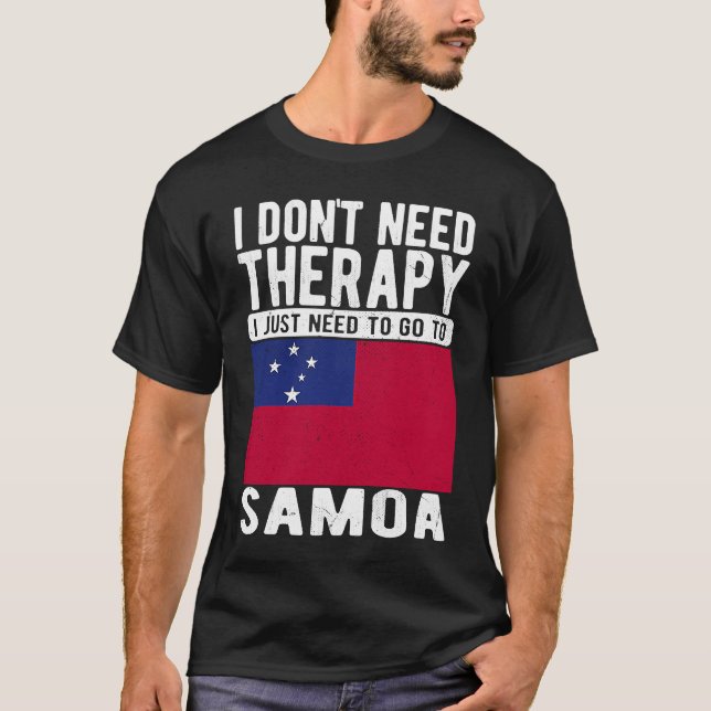 I don´t need Therapy I just need to go to Samoa T-Shirt (Front)