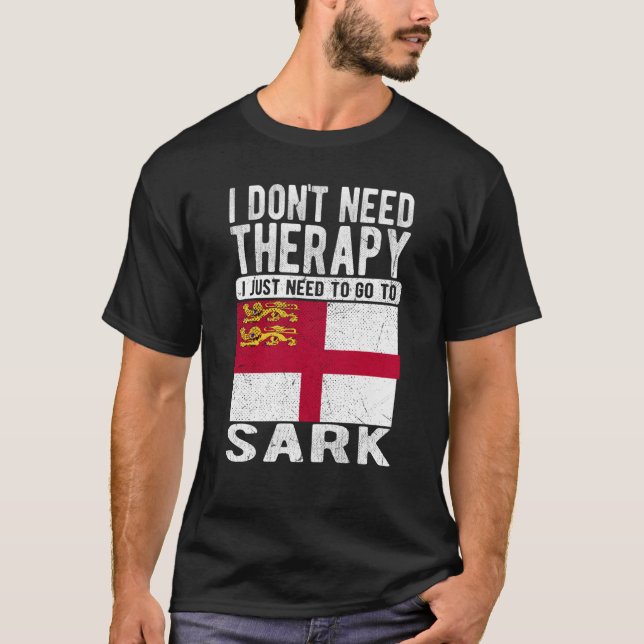 I don´t need Therapy I just need to go to Sark T-Shirt (Front)