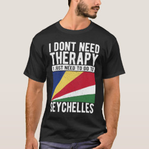 I don´t need Therapy I just need to go to Seychell T-Shirt