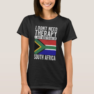 I don´t need Therapy I just need to go to South Af T-Shirt
