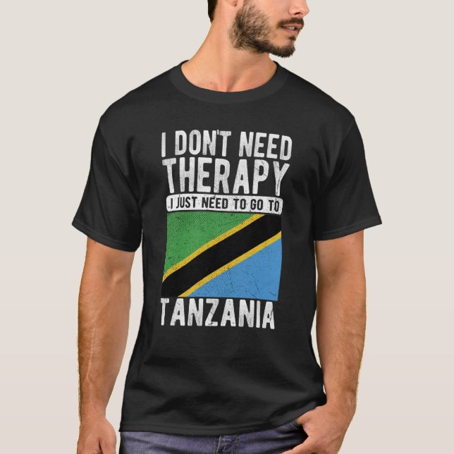 I don´t need Therapy I just need to go to Tanzania T-Shirt (Front)