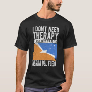 I don´t need Therapy I just need to go to Tierra D T-Shirt