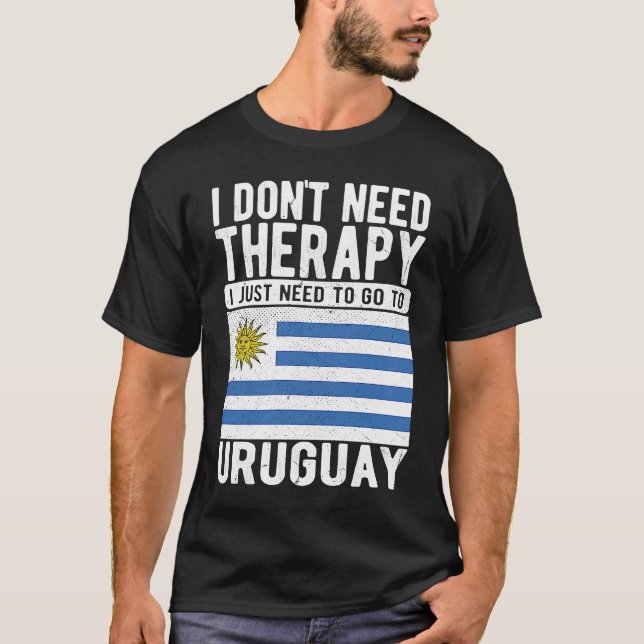 I don´t need Therapy I just need to go to Uruguay T-Shirt (Front)