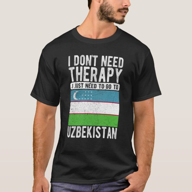I don´t need Therapy I just need to go to Uzbekist T-Shirt (Front)