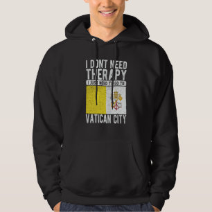 I don´t need Therapy I just need to go to Vatican Hoodie