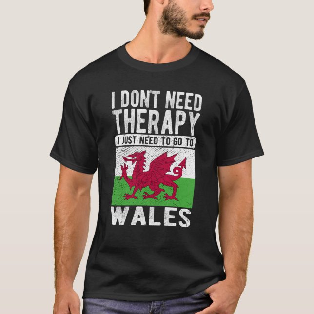 I don´t need Therapy I just need to go to Wales T-Shirt (Front)